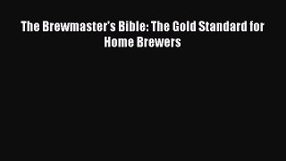 Read The Brewmaster's Bible: The Gold Standard for Home Brewers Ebook Free