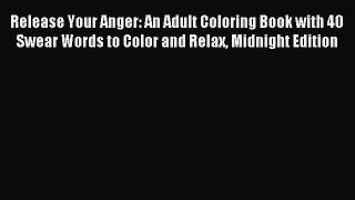Read Release Your Anger: An Adult Coloring Book with 40 Swear Words to Color and Relax Midnight