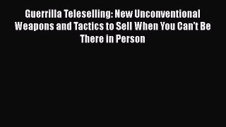 Read Guerrilla Teleselling: New Unconventional Weapons and Tactics to Sell When You Can't Be
