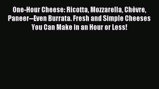 Read One-Hour Cheese: Ricotta Mozzarella ChÃ¨vre Paneer--Even Burrata. Fresh and Simple Cheeses