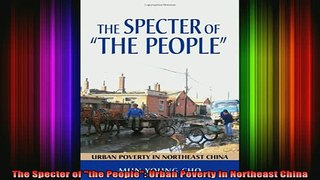READ book  The Specter of the People Urban Poverty in Northeast China Full EBook