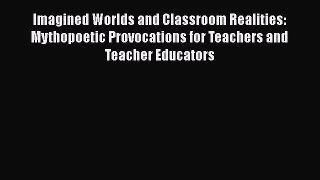 Read Imagined Worlds and Classroom Realities: Mythopoetic Provocations for Teachers and Teacher