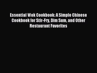 Read Essential Wok Cookbook: A Simple Chinese Cookbook for Stir-Fry Dim Sum and Other Restaurant