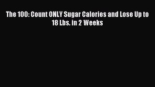 Read The 100: Count ONLY Sugar Calories and Lose Up to 18 Lbs. in 2 Weeks Ebook Online