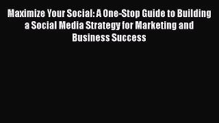 Read Maximize Your Social: A One-Stop Guide to Building a Social Media Strategy for Marketing