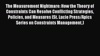 Read The Measurement Nightmare: How the Theory of Constraints Can Resolve Conflicting Strategies