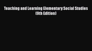 Read Teaching and Learning Elementary Social Studies (9th Edition) Ebook Free
