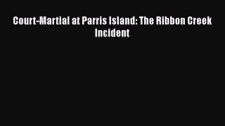 Read Court-Martial at Parris Island: The Ribbon Creek Incident Ebook Free