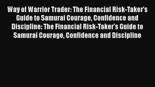 Read Way of Warrior Trader: The Financial Risk-Taker's Guide to Samurai Courage Confidence