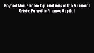 Read Beyond Mainstream Explanations of the Financial Crisis: Parasitic Finance Capital Ebook