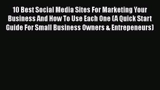 Read 10 Best Social Media Sites For Marketing Your Business And How To Use Each One (A Quick