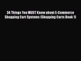 Read 34 Things You MUST Know about E-Commerce Shopping Cart Systems (Shopping Carts Book 1)