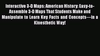 Read Interactive 3-D Maps: American History: Easy-to-Assemble 3-D Maps That Students Make and