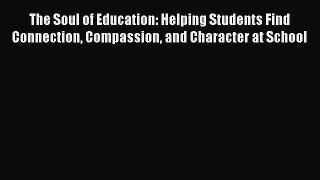 Read The Soul of Education: Helping Students Find Connection Compassion and Character at School