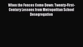 Read When the Fences Come Down: Twenty-First-Century Lessons from Metropolitan School Desegregation