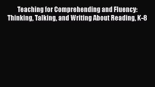 Read Teaching for Comprehending and Fluency: Thinking Talking and Writing About Reading K-8