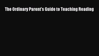 Read The Ordinary Parent's Guide to Teaching Reading Ebook Free