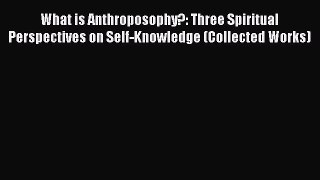 Read What is Anthroposophy?: Three Spiritual Perspectives on Self-Knowledge (Collected Works)