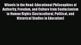 Read Wheels in the Head: Educational Philosophies of Authority Freedom and Culture from Confucianism