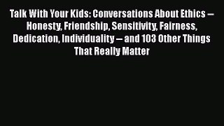 Read Talk With Your Kids: Conversations About Ethics -- Honesty Friendship Sensitivity Fairness