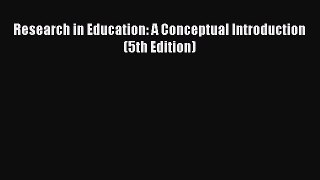 Download Research in Education: A Conceptual Introduction (5th Edition) PDF Online