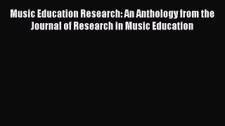 Read Music Education Research: An Anthology from the Journal of Research in Music Education