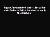 Download Anytime Anywhere: How The Best Bricks- And-clicks Businesse Deliver Seamless Service