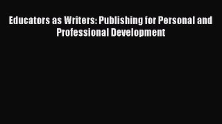 Read Educators as Writers: Publishing for Personal and Professional Development Ebook Online