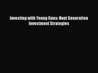 Read Investing with Young Guns: Next Generation Investment Strategies Ebook Free