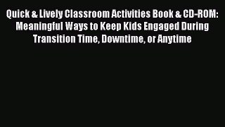 Download Quick & Lively Classroom Activities Book & CD-ROM: Meaningful Ways to Keep Kids Engaged