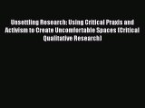 Download Unsettling Research: Using Critical Praxis and Activism to Create Uncomfortable Spaces