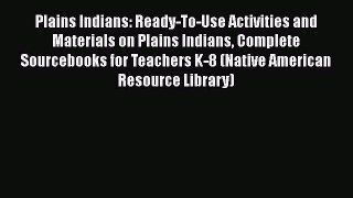 Read Plains Indians: Ready-To-Use Activities and Materials on Plains Indians Complete Sourcebooks