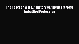 Read The Teacher Wars: A History of America's Most Embattled Profession Ebook Free