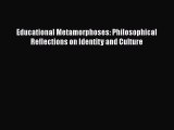 Read Educational Metamorphoses: Philosophical Reflections on Identity and Culture Ebook Free