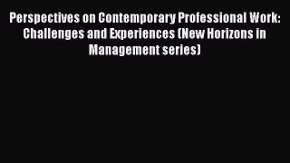 Download Perspectives on Contemporary Professional Work: Challenges and Experiences (New Horizons