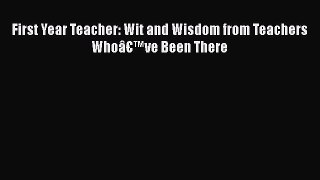 Read First Year Teacher: Wit and Wisdom from Teachers WhoÃ¢â‚¬â„¢ve Been There Ebook Free