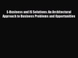 Read E-Business and IS Solutions: An Architectural Approach to Business Problems and Opportunities
