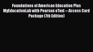 Read Foundations of American Education Plus MyEducationLab with Pearson eText -- Access Card