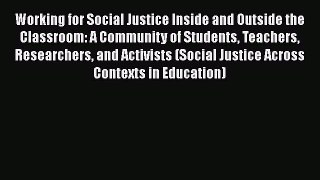 Read Working for Social Justice Inside and Outside the Classroom: A Community of Students Teachers