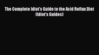 Download The Complete Idiot's Guide to the Acid Reflux Diet (Idiot's Guides) PDF Free