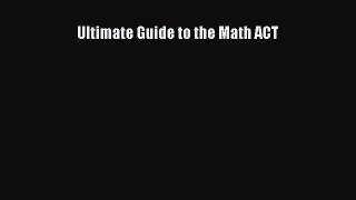 Download Ultimate Guide to the Math ACT PDF Online
