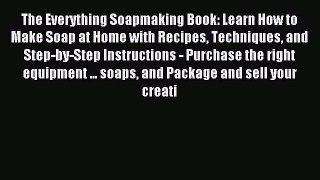 Read The Everything Soapmaking Book: Learn How to Make Soap at Home with Recipes Techniques