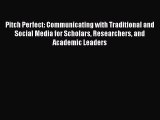Download Pitch Perfect: Communicating with Traditional and Social Media for Scholars Researchers