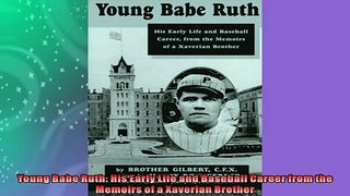 FREE DOWNLOAD  Young Babe Ruth His Early Life and Baseball Career from the Memoirs of a Xaverian Brother READ ONLINE