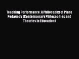 Read Teaching Performance: A Philosophy of Piano Pedagogy (Contemporary Philosophies and Theories