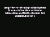 Read Energize Research Reading and Writing: Fresh Strategies to Spark Interest Develop Independence