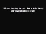 Read 25 Travel Blogging Secrets - How to Make Money and Travel Blog Successfully Ebook Free