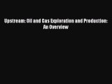 Download Upstream: Oil and Gas Exploration and Production: An Overview Ebook Free