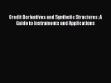Read Credit Derivatives and Synthetic Structures: A Guide to Instruments and Applications Ebook
