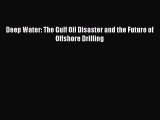 Download Deep Water: The Gulf Oil Disaster and the Future of Offshore Drilling Ebook Online